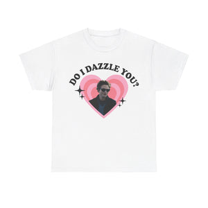 Do I Dazzle You Tee