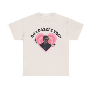 Do I Dazzle You Tee