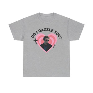 Do I Dazzle You Tee