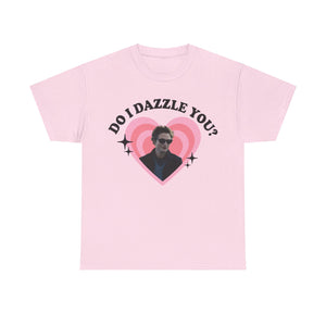 Do I Dazzle You Tee