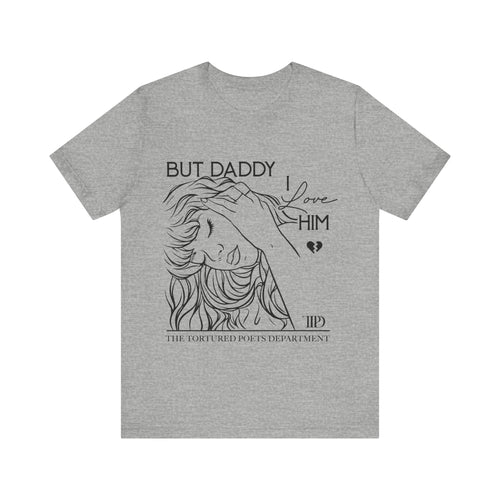 But Daddy I Love Him Tee