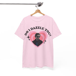 Do I Dazzle You Tee