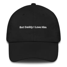 Load image into Gallery viewer, But Daddiy I Love Him Dad hat